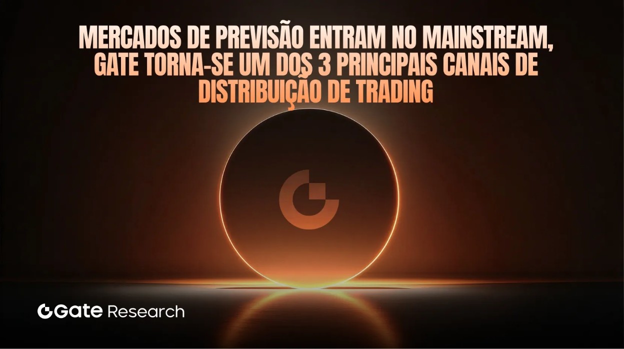 Gate Research: Mercados de Previsão Entram no Mainstream, Gate Torna-se um dos 3 Principais Canais de Distribuição de Trading