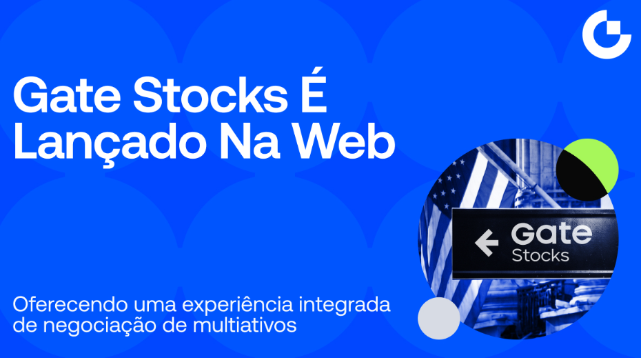 Gate Stocks é lançado na Web, oferecendo uma experiência integrada de negociação multiativos